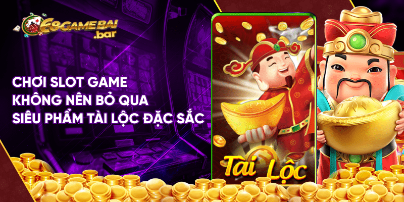 Tài Lộc tại 68gamebai - Cơ hội nổ thưởng lớn cho người chơi Chơi slot game không nên bỏ qua siêu phẩm Tài Lộc đặc sắc