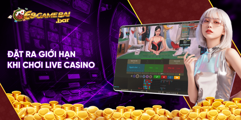 Live Casino và bí quyết lột sạch túi đối thủ tại 68 game bai Đặt ra giới hạn khi chơi Live Casino