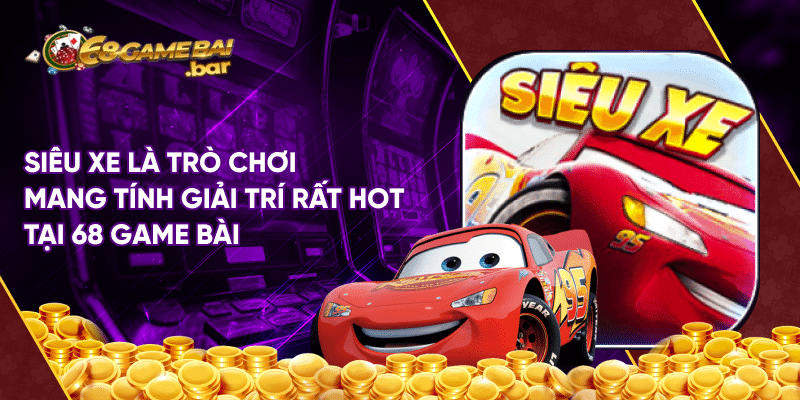 Siêu xe tại 68 game bai - Trò chơi giải trí cực hút khách Siêu xe là trò chơi mang tính giải trí rất hot tại 68 game bài