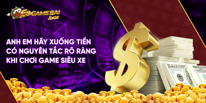 Siêu xe tại 68 game bai - Trò chơi giải trí cực hút khách Anh em hãy xuống tiền có nguyên tắc rõ ràng khi chơi game siêu xe