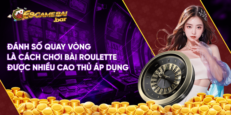 Cách chơi bài Roulette không sợ thua lỗ từ dân chuyên Đánh số quay vòng là cách chơi bài Roulette được nhiều cao thủ áp dụng