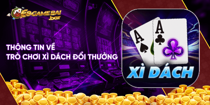 Chia sẻ cách chơi xì dách xuất thần như cao thủ lão làng Thông tin về trò chơi xì dách đổi thưởng