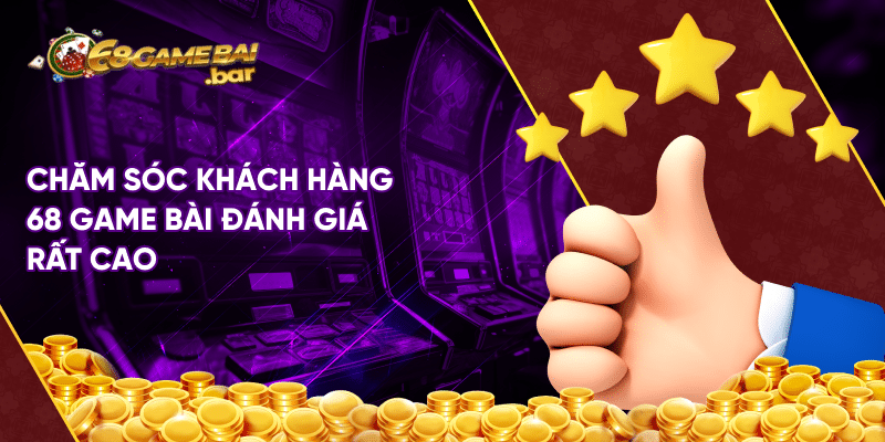 Chăm sóc khách hàng 68 game bài chuẩn nhất cho tân binh Chăm sóc khách hàng 68 game bài đánh giá rất cao