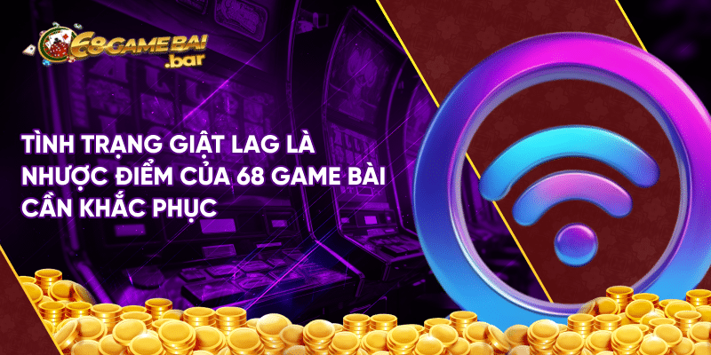 Nhược điểm 68 game bài tân binh cần nắm rõ khi giải trí Tình trạng giật lag là nhược điểm của 68 game bài cần khắc phục