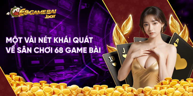 Ưu điểm 68 game bài – Đánh giá chung về cổng game chất lượng Ưu điểm 68 game bài - Một vài nét khái quát về sân chơi 68 game bài