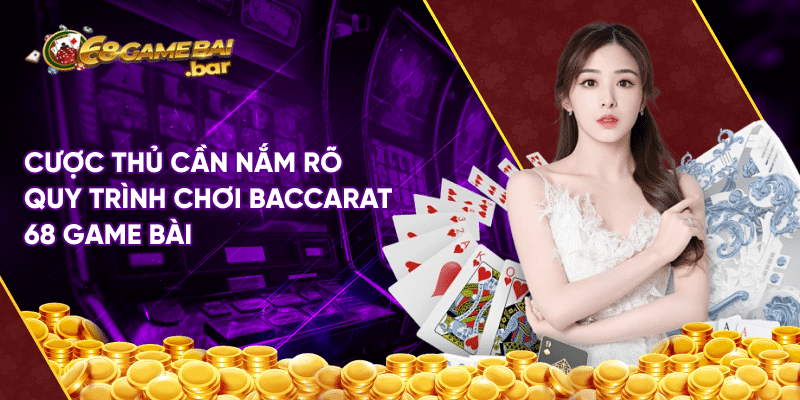 Baccarat 68 game bài – Tựa game đỉnh cao ai cũng muốn chơi Cược thủ cần nắm rõ quy trình chơi baccarat 68 game bài