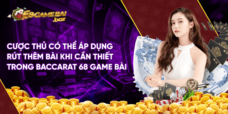 Baccarat 68 game bài – Tựa game đỉnh cao ai cũng muốn chơi Cược thủ có thể áp dụng rút thêm bài khi cần thiết trong baccarat 68 game bài