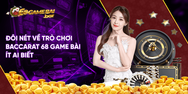 Baccarat 68 game bài – Tựa game đỉnh cao ai cũng muốn chơi Đôi nét về trò chơi baccarat 68 game bài ít ai biết