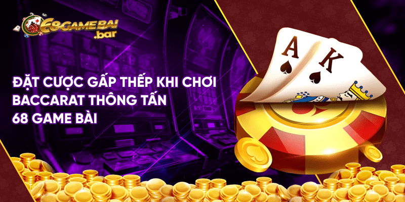 Baccarat thông tấn 68 game bài – Tựa game ăn khách nhất 2023 Đặt cược gấp thếp khi chơi baccarat thông tấn 68 game bài