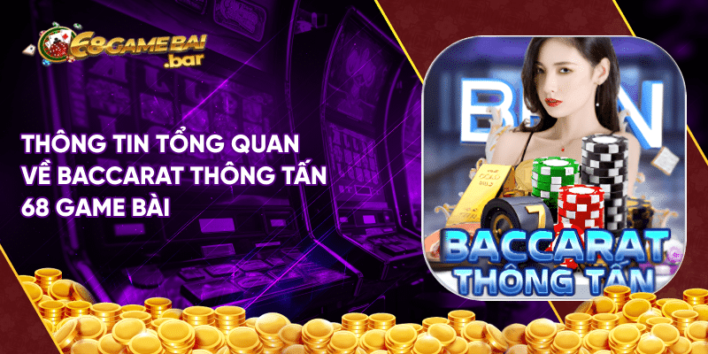 Baccarat thông tấn 68 game bài – Tựa game ăn khách nhất 2023 Thông tin tổng quan về Baccarat thông tấn 68 game bài