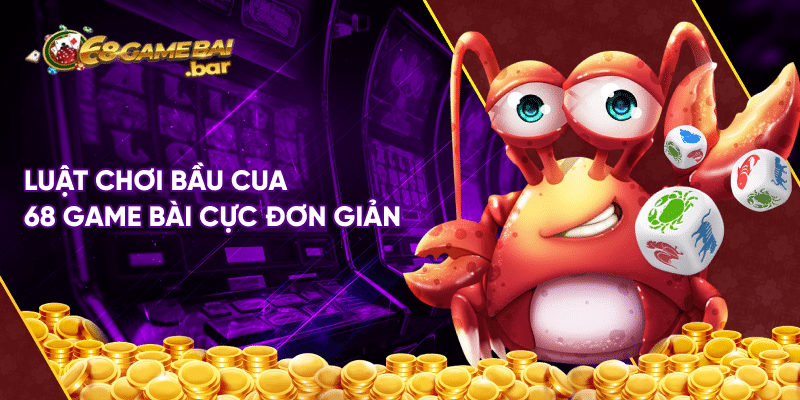 Bầu cua 68 game bài – Tựa game truyền thống được cải biến Luật chơi bầu cua 68 game bài cực đơn giản