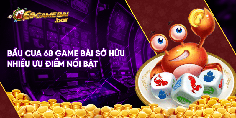 Bầu cua 68 game bài – Tựa game truyền thống được cải biến Bầu cua 68 game bài sở hữu nhiều ưu điểm nổi bật