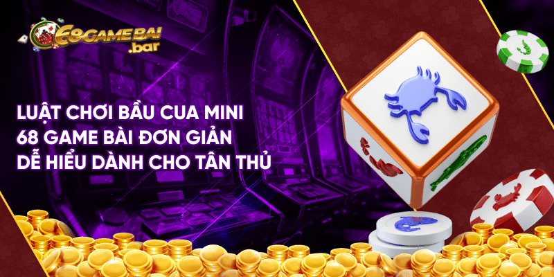 Bầu cua mini 68 game bài – Game cá cược đỉnh cao tại thị trường Việt Luật chơi bầu cua mini 68 game bài đơn giản dễ hiểu dành cho tân thủ