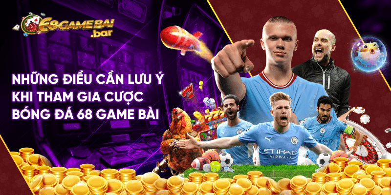 Cách chơi cược bóng đá 68 game bài hiệu quả và thắng lớn Những điều cần lưu ý khi tham gia cược bóng đá 68 game bài