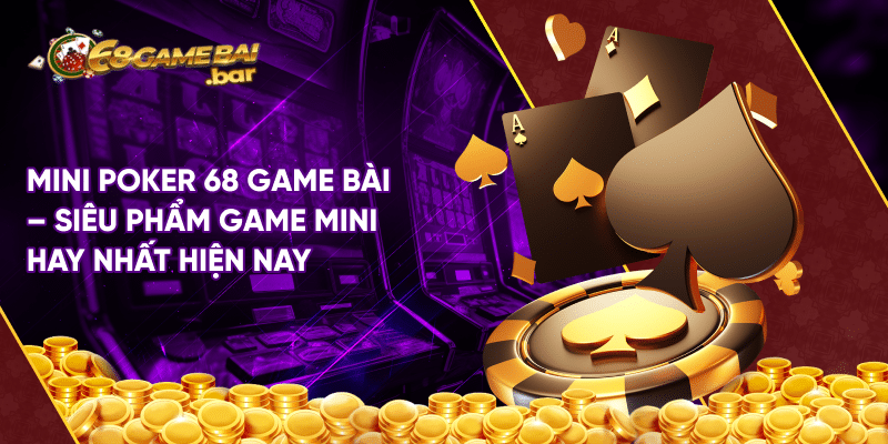 Mini Poker 68 game bài - Siêu phẩm game mini hay nhất hiện nay Mini Poker 68 game bài - Siêu phẩm game mini hay nhất hiện nay