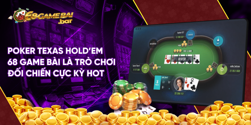 Poker Texas Hold'em 68 game bài - Siêu phẩm thú vị cho bạn Poker Texas Hold'em 68 game bài là trò chơi đối chiến cực kỳ hot