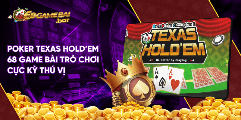 Poker Texas Hold'em 68 game bài - Siêu phẩm thú vị cho bạn Poker Texas Hold'em 68 game bài trò chơi cực kỳ thú vị