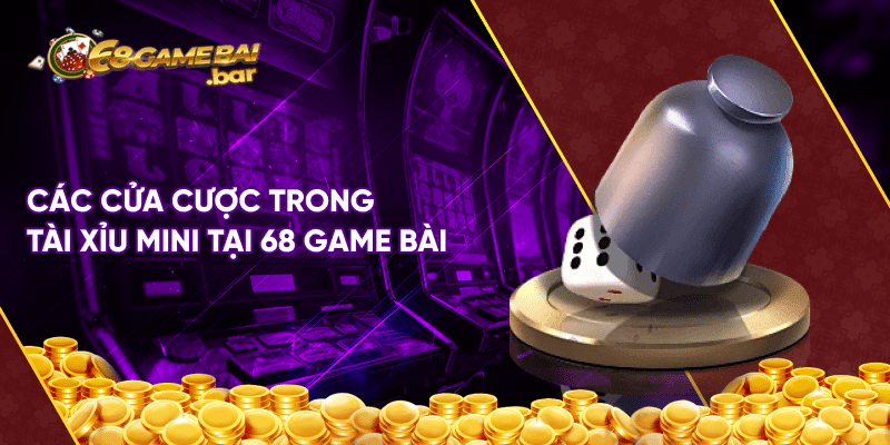 Tài xỉu mini 68 game bài - Sân chơi vàng với tỷ lệ thưởng ưu đãi Các cửa cược trong tài xỉu mini tại 68 game bài