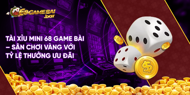 Tài xỉu mini 68 game bài - Sân chơi vàng với tỷ lệ thưởng ưu đãi Tài xỉu mini 68 game bài - Sân chơi vàng với tỷ lệ thưởng ưu đãi