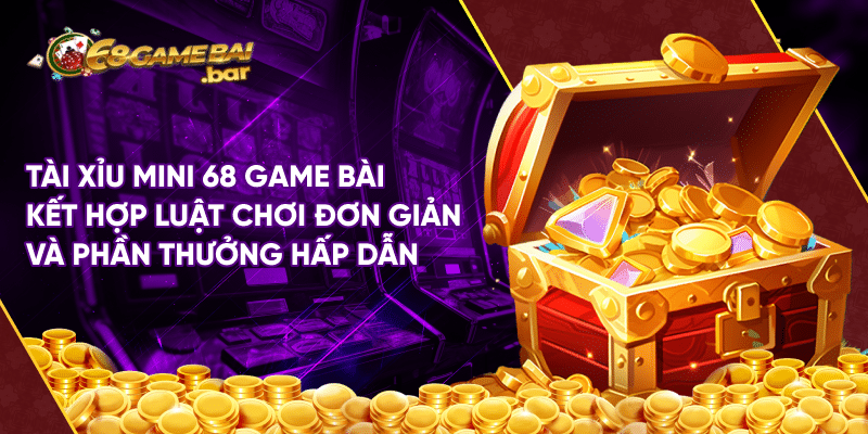 Tài xỉu mini 68 game bài - Sân chơi vàng với tỷ lệ thưởng ưu đãi Tài xỉu mini 68 game bài kết hợp luật chơi đơn giản và phần thưởng hấp dẫn
