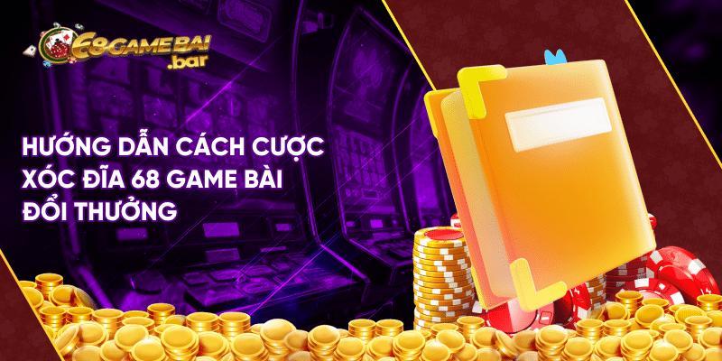 Xóc đĩa 68 game bài - Luật và cách chơi đơn giản 100% thắng Hướng dẫn cách cược xóc đĩa 68 game bài đổi thưởng