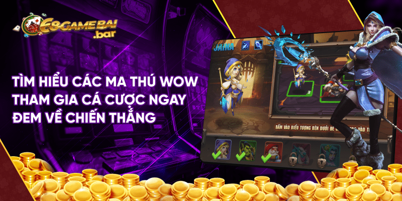 Ma thú wow - Tựa game cá cược hấp dẫn tại 68 game bài Tìm hiểu các ma thú wow tham gia cá cược ngay đem về chiến thắng