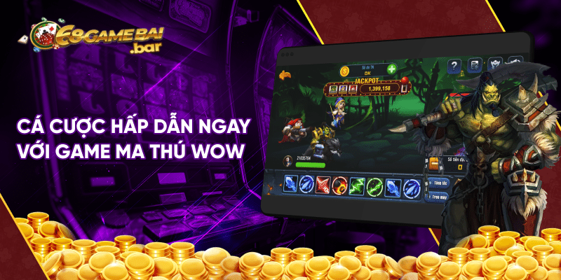 Ma thú wow - Tựa game cá cược hấp dẫn tại 68 game bài Cá cược hấp dẫn ngay với game ma thú wow
