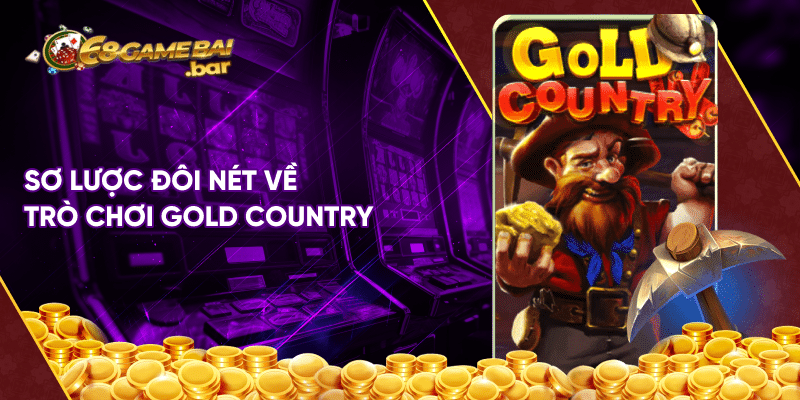 Gold Country 68gb - Sảnh trò chơi quay hũ độc đáo nhất thị trường Sơ lược đôi nét về trò chơi Gold Country