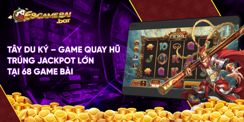 Tây du ký 68 game bài - Game nổ hũ trúng Jackpot lớn Tây du ký - Game quay hũ trúng Jackpot lớn tại 68 game bài