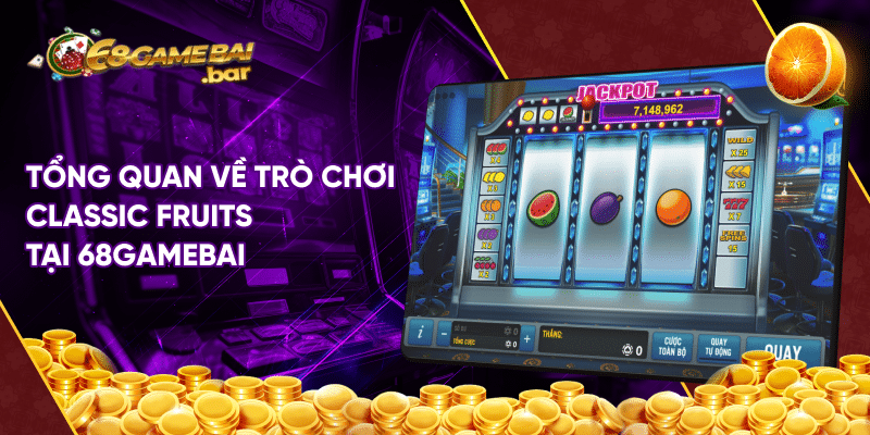 Classic Fruits - Game quay hũ hấp dẫn nhất 68gamebai Tổng quan về trò chơi Classic Fruits tại 68gamebai
