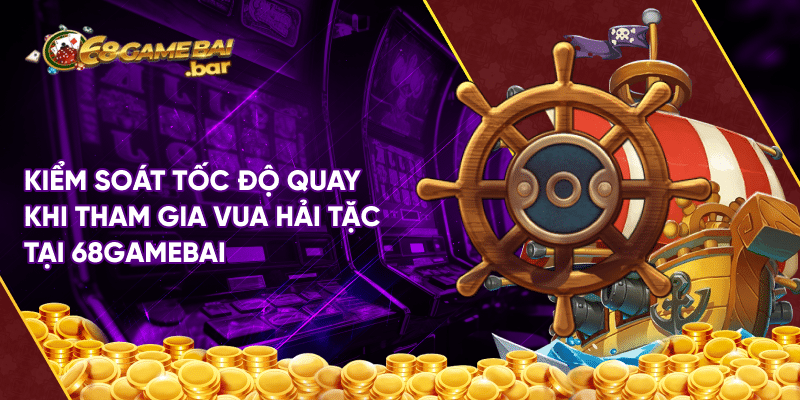 Pirate King - Siêu phẩm quay hũ vua hải tặc hot nhất Kiểm soát tốc độ quay khi tham gia Vua hải tặc tại 68gamebai
