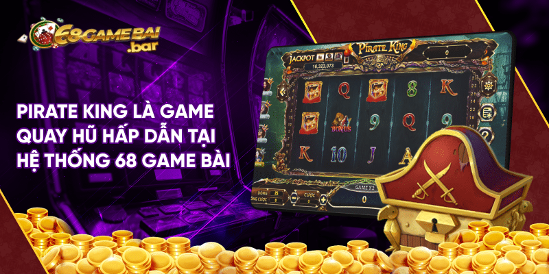 Pirate King - Siêu phẩm quay hũ vua hải tặc hot nhất Pirate King là game quay hũ hấp dẫn tại hệ thống 68 game bài