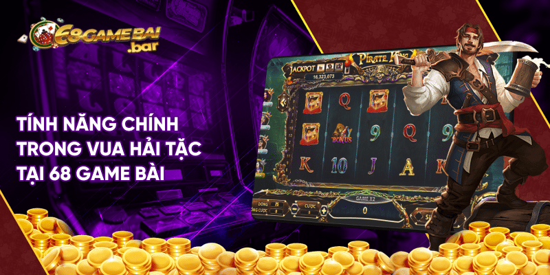 Pirate King - Siêu phẩm quay hũ vua hải tặc hot nhất Tính năng chính trong Vua hải tặc tại 68 game bài