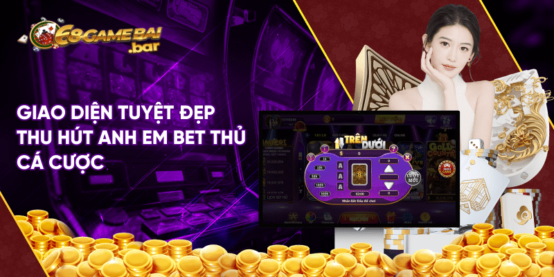 Cách chơi game trên dưới 68gamebai dễ hiểu cho bet thủ mới Giao diện tuyệt đẹp thu hút anh em bet thủ cá cược