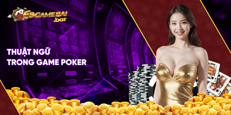 Bật mí cách chơi poker bách chiến, bách thắng số 1 dành cho tân thủ Thuật ngữ trong game Poker