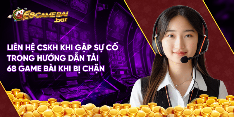 Hướng Dẫn Tải 68 Game Bài Khi Bị Chặn Đơn Giản Và Hiệu Quả Liên hệ CSKH khi gặp sự cố trong hướng dẫn tải 68 game bài khi bị chặn
