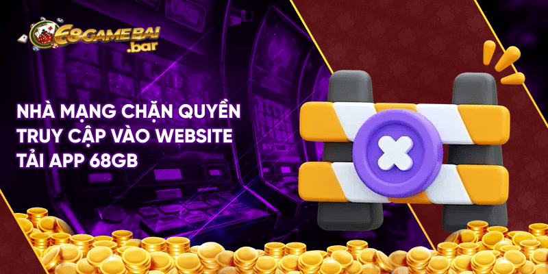 Hướng Dẫn Tải 68 Game Bài Khi Bị Chặn Đơn Giản Và Hiệu Quả Nhà mạng chặn quyền cập vào trang website tải app 68gb