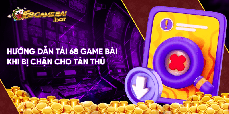 Hướng Dẫn Tải 68 Game Bài Khi Bị Chặn Đơn Giản Và Hiệu Quả Hướng dẫn tải 68 game bài khi bị chặn cho tân thủ