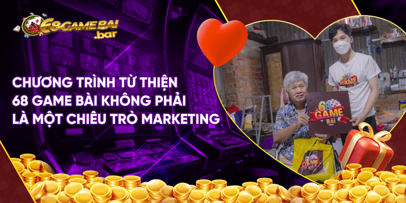 Chương trình từ thiện 68 game bài - hành trình yêu thương Chương trình từ thiện 68 game bài không phải là một chiêu trò marketing