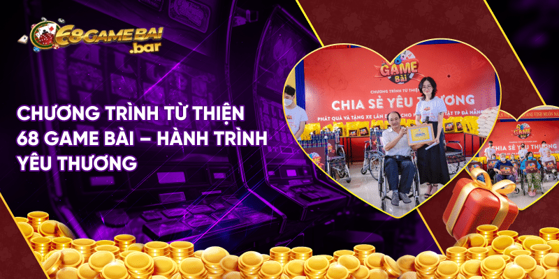Chương trình từ thiện 68 game bài - hành trình yêu thương Chương trình từ thiện 68 game bài - hành trình yêu thương