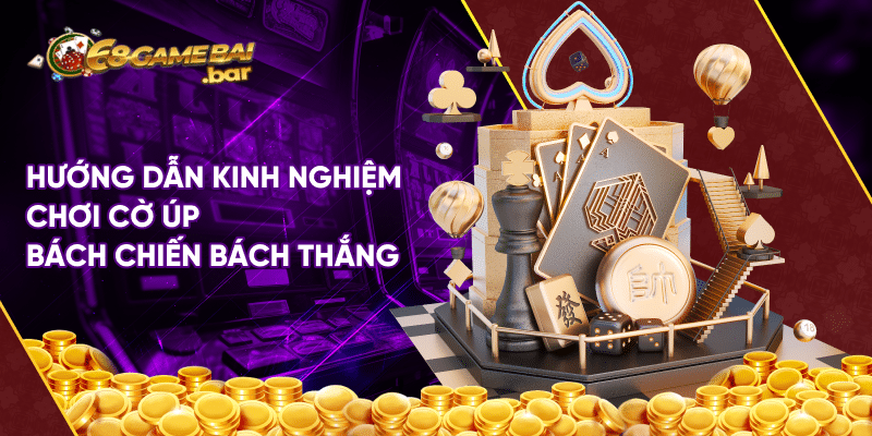Cách chơi cờ úp đẳng cấp giúp tân thủ hốt bạc dễ dàng Hướng dẫn kinh nghiệm chơi cờ úp bách chiến bách thắng