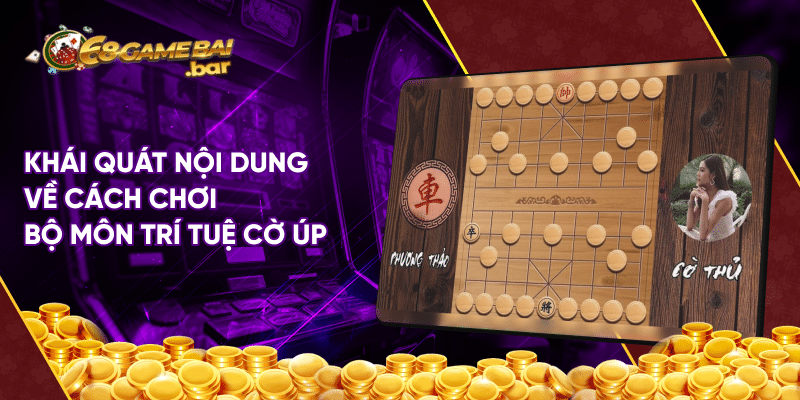 Cách chơi cờ úp đẳng cấp giúp tân thủ hốt bạc dễ dàng Khái quát nội dung về cách chơi bộ môn trí tuệ cờ úp