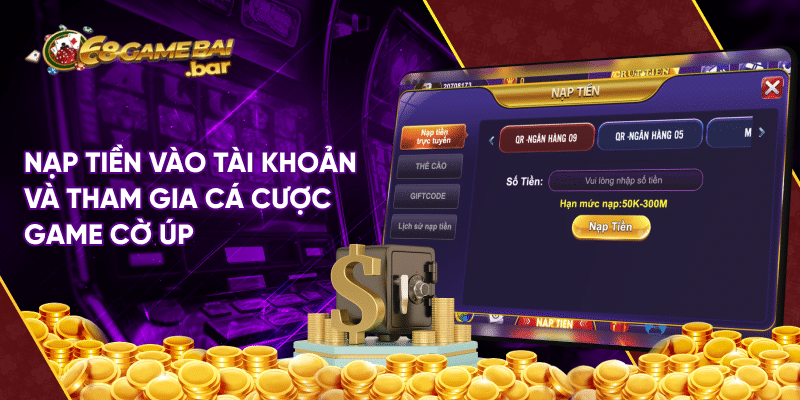 Cách chơi cờ úp đẳng cấp giúp tân thủ hốt bạc dễ dàng Nạp tiền vào tài khoản và tham gia cá cược game cờ úp