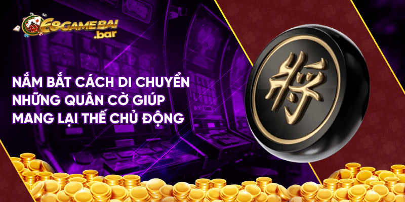 Cách chơi cờ úp đẳng cấp giúp tân thủ hốt bạc dễ dàng Nắm bắt cách di chuyển những quân cờ giúp mang lại thế chủ động