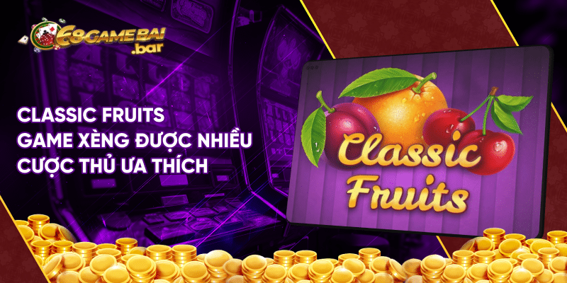 Cách chơi xèng bỏ vốn ít nhận thưởng nhiều cho cược thủ Classic Fruits game xèng được nhiều cược thủ ưa thích