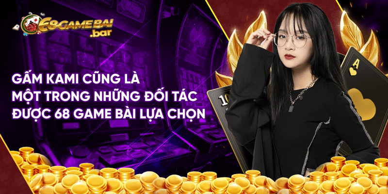 Tổng hợp danh sách các idol đồng hành cùng 68 Game bài Gấm Kami cũng là một trong những đối tác được 68 Game bài lựa chọn