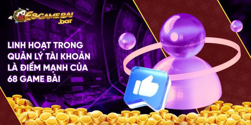 Thời sự đưa tin 68 Game bài mới nhất cho game thủ Linh hoạt trong quản lý tài khoản là điểm mạnh của 68 Game Bài
