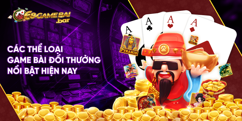 Game bài đổi thưởng là gì? thể loại nào là số 1 đang "gây bão" hiện nay? Các thể loại game bài đổi thưởng nổi bật hiện nay