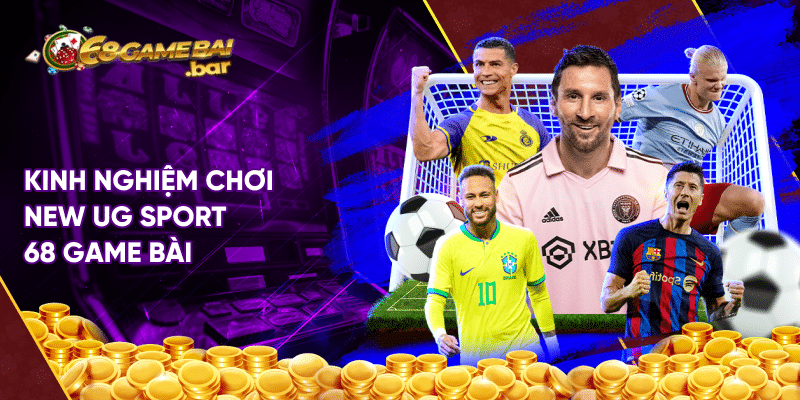 New UG Sport phổ biến dễ trúng thưởng lớn nhất hiện nay Kinh nghiệm chơi New UG Sport 68 game bài
