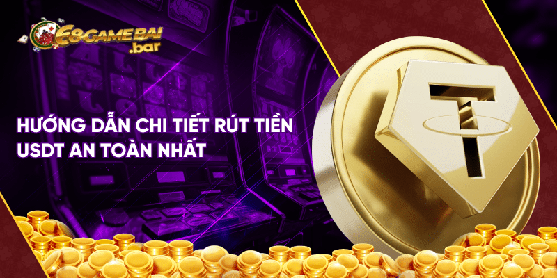 Nạp - rút bằng USDT tại 68 game bài tiện lợi và an toàn 100% Hướng dẫn chi tiết rút tiền USDT an toàn nhất
